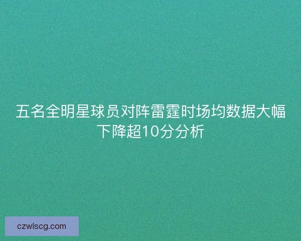 五名全明星球员对阵雷霆时场均数据大幅下降超10分分析